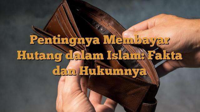 Pentingnya Membayar Hutang Dalam Islam: Fakta Dan Hukumnya ...