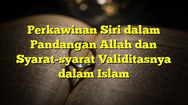 Perkawinan Siri Dalam Pandangan Allah Dan Syarat-syarat Validitasnya ...