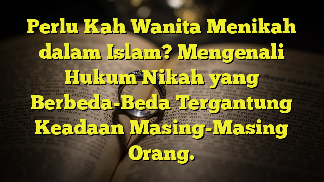 Perlu Kah Wanita Menikah Dalam Islam? Mengenali Hukum Nikah Yang ...