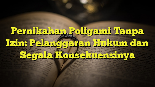 Pernikahan Poligami Tanpa Izin: Pelanggaran Hukum Dan Segala ...