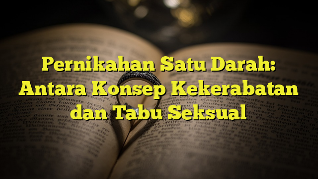 Pernikahan Satu Darah Antara Konsep Kekerabatan Dan Tabu Seksual