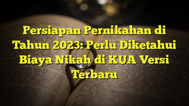 Persiapan Pernikahan Di Tahun 2023: Perlu Diketahui Biaya Nikah Di KUA ...