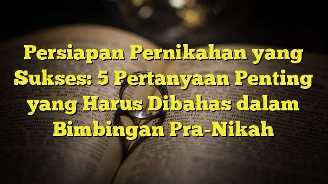 Persiapan Pernikahan Yang Sukses: 5 Pertanyaan Penting Yang Harus ...