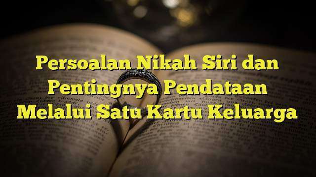 Persoalan Nikah Siri Dan Pentingnya Pendataan Melalui Satu Kartu ...