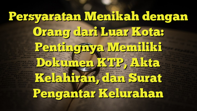 Persyaratan Menikah Dengan Orang Dari Luar Kota: Pentingnya Memiliki ...