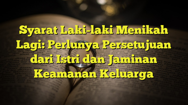 Syarat Laki-laki Menikah Lagi: Perlunya Persetujuan Dari Istri Dan ...