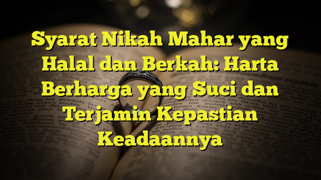 Syarat Nikah Mahar Yang Halal Dan Berkah: Harta Berharga Yang Suci Dan ...