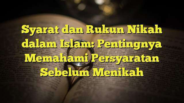 Syarat Dan Rukun Nikah Dalam Islam: Pentingnya Memahami Persyaratan ...