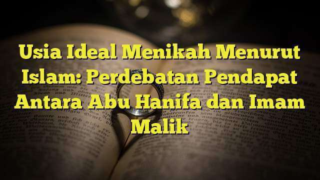 Usia Ideal Menikah Menurut Islam: Perdebatan Pendapat Antara Abu Hanifa dan Imam Malik