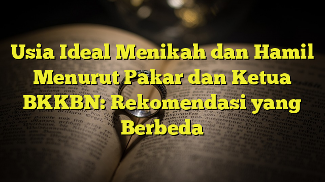 Usia Ideal Menikah Dan Hamil Menurut Pakar Dan Ketua BKKBN: Rekomendasi ...