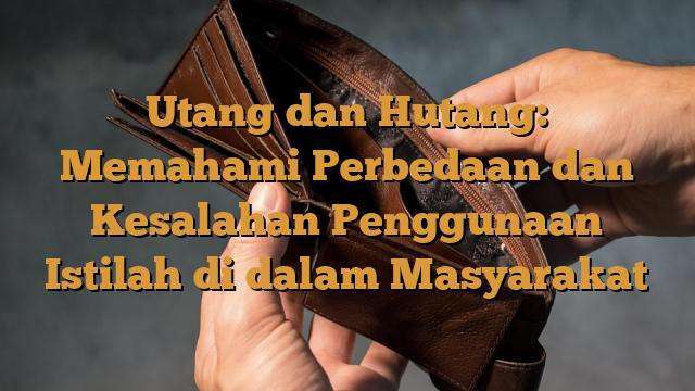 Utang Dan Hutang: Memahami Perbedaan Dan Kesalahan Penggunaan Istilah ...