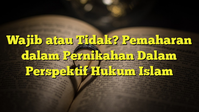 Wajib Atau Tidak Pemaharan Dalam Pernikahan Dalam Perspektif Hukum