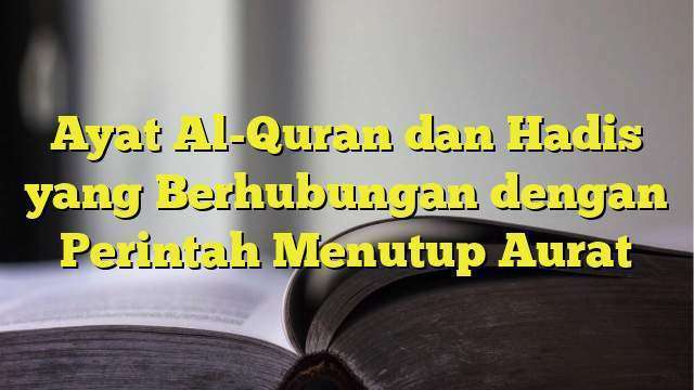 Ayat Al Quran Dan Hadis Yang Berhubungan Dengan Perintah Menutup Aurat