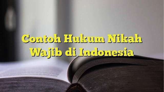 Contoh Hukum Nikah Wajib Di Indonesia