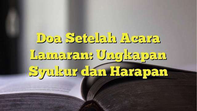 Doa Setelah Acara Lamaran: Ungkapan Syukur dan Harapan - BelajarHijrah.com