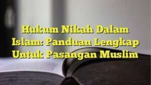 Hukum Nikah Dalam Islam: Panduan Lengkap Untuk Pasangan Muslim ...