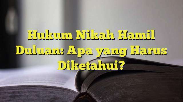 Hukum Nikah Hamil Duluan: Apa Yang Harus Diketahui? - BelajarHijrah.com