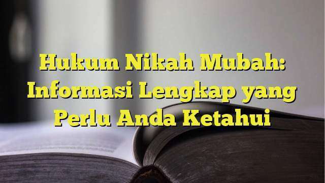 Hukum Nikah Mubah Informasi Lengkap Yang Perlu Anda Ketahui