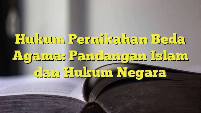 Hukum Pernikahan Beda Agama: Pandangan Islam Dan Hukum Negara ...