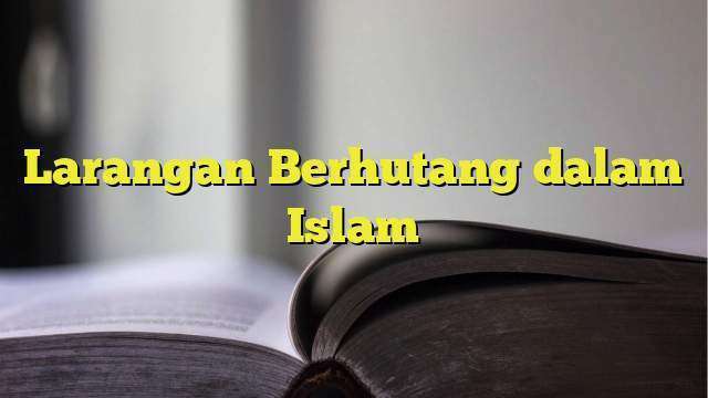 Larangan Berhutang Dalam Islam