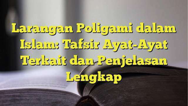 Larangan Poligami Dalam Islam: Tafsir Ayat-Ayat Terkait Dan Penjelasan ...