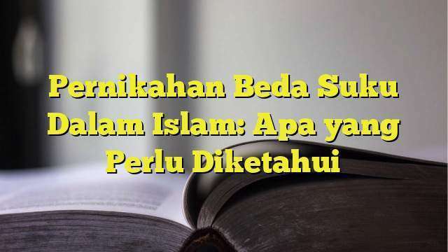 Pernikahan Beda Suku Dalam Islam: Apa Yang Perlu Diketahui ...