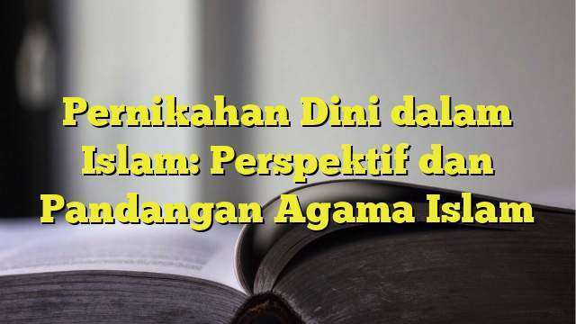 Pernikahan Dini Dalam Islam: Perspektif Dan Pandangan Agama Islam ...