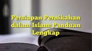 Persiapan Pernikahan Dalam Islam: Panduan Lengkap - BelajarHijrah.com