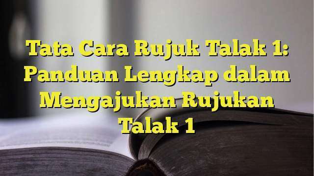 Tata Cara Rujuk Talak 1: Panduan Lengkap Dalam Mengajukan Rujukan Talak ...