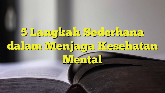 5 Langkah Sederhana Dalam Menjaga Kesehatan Mental - BelajarHijrah.com