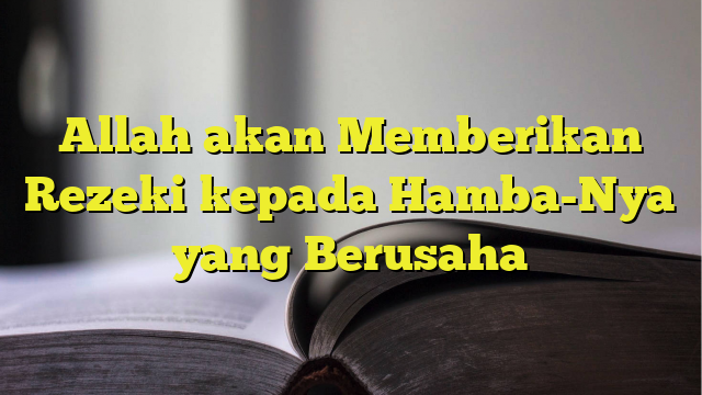 Allah Akan Memberikan Rezeki Kepada Hamba Nya Yang Berusaha