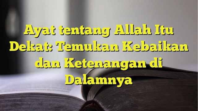 Ayat Tentang Allah Itu Dekat: Temukan Kebaikan Dan Ketenangan Di ...