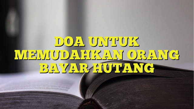 DOA UNTUK MEMUDAHKAN ORANG BAYAR HUTANG - BelajarHijrah.com