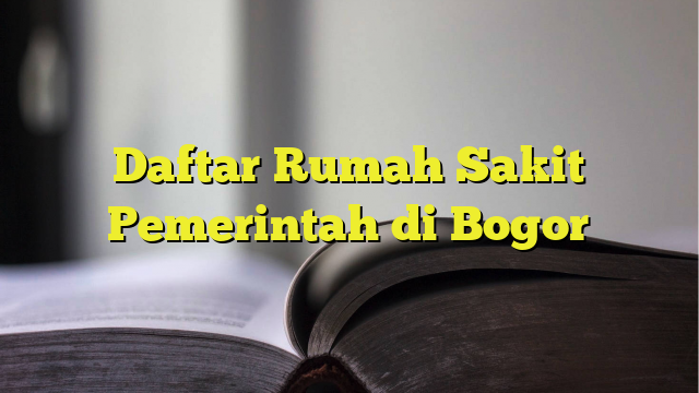 Daftar Rumah Sakit Pemerintah Di Bogor - BelajarHijrah.com