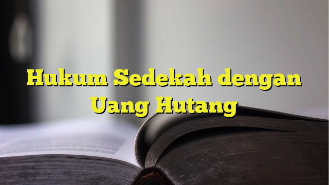 Hukum Sedekah Dengan Uang Hutang - BelajarHijrah.com