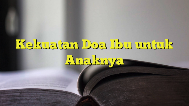 Kekuatan Doa Ibu Untuk Anaknya - BelajarHijrah.com