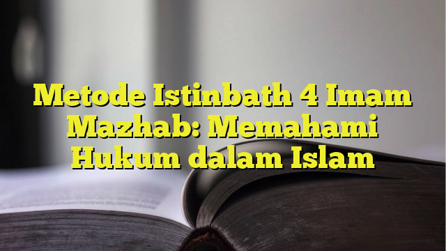 Metode Istinbath 4 Imam Mazhab Memahami Hukum Dalam Islam