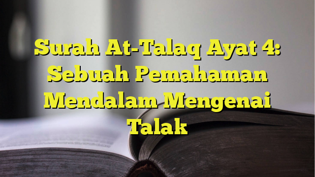 Surah At Talaq Ayat 4 Sebuah Pemahaman Mendalam Mengenai Talak