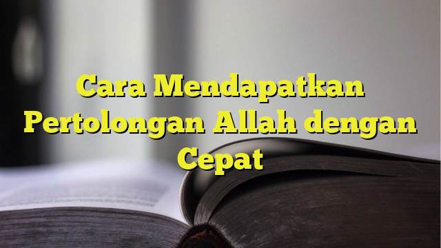 Cara Mendapatkan Pertolongan Allah Dengan Cepat