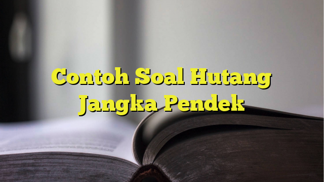 Contoh Soal Hutang Jangka Pendek - BelajarHijrah.com