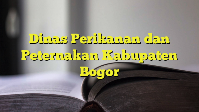 Dinas Perikanan Dan Peternakan Kabupaten Bogor - BelajarHijrah.com