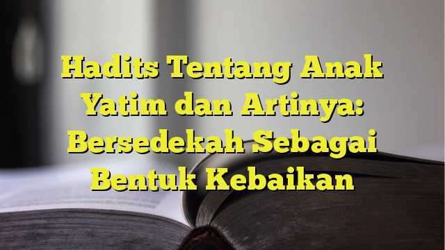 Hadits Tentang Anak Yatim Dan Artinya: Bersedekah Sebagai Bentuk ...