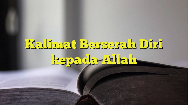 Kalimat Berserah Diri Kepada Allah - BelajarHijrah.com