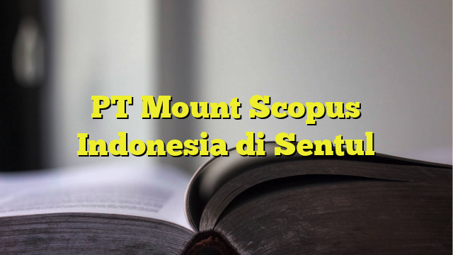 PT Mount Scopus Indonesia di Sentul - BelajarHijrah.com