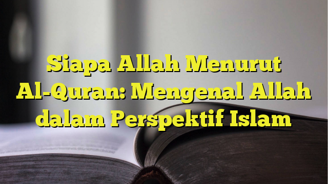 Siapa Allah Menurut Al Quran Mengenal Allah Dalam Perspektif Islam 5683