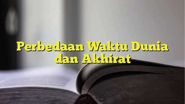 Perbedaan Waktu Dunia Dan Akhirat - BelajarHijrah.com